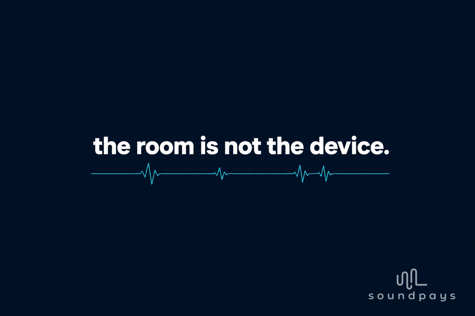 the room is not the device soundpays the room is not the device soundpays